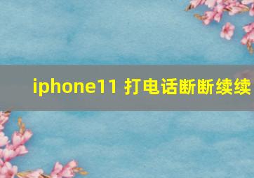 iphone11 打电话断断续续